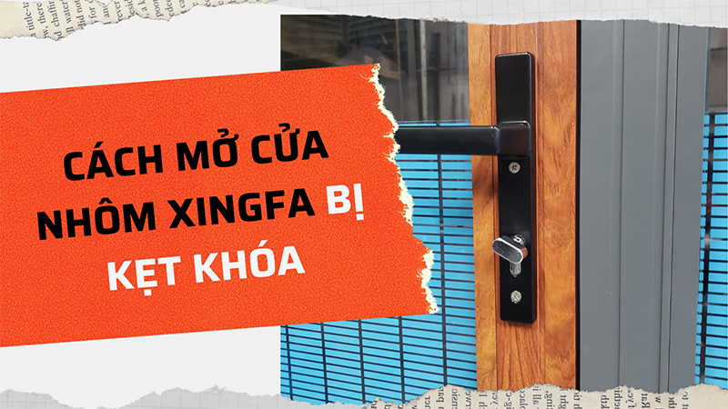 Cách mở cửa nhôm Xingfa bị kẹt khóa