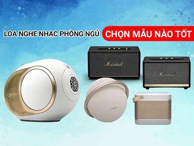 Hướng dẫn lựa chọn âm thanh nghe nhạc phòng ngủ chất lượng