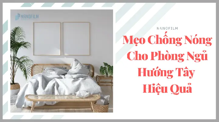 Chống nóng phòng ngủ hướng Tây: Tối ưu điều hoà hiệu quả Chống nóng phòng ngủ hướng Tây: Tối ưu điều hoà hiệu quả