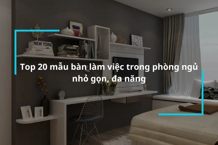 Thiết kế phòng ngủ có bàn làm việc tại Việt Nam: Tối ưu không gian