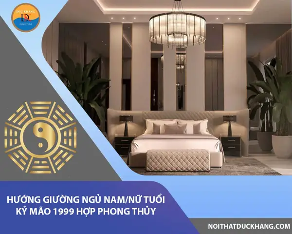 Tuổi 1999 Kê Giường Hướng Nào Tốt? Giải Đáp Phong Thủy Tuổi 1999 Kê Giường Hướng Nào Tốt? Giải Đáp Phong Thủy
