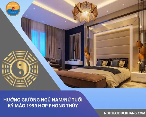 Tuổi 1999 Kê Giường Hướng Nào Tốt? Giải Đáp Phong Thủy Tuổi 1999 Kê Giường Hướng Nào Tốt? Giải Đáp Phong Thủy